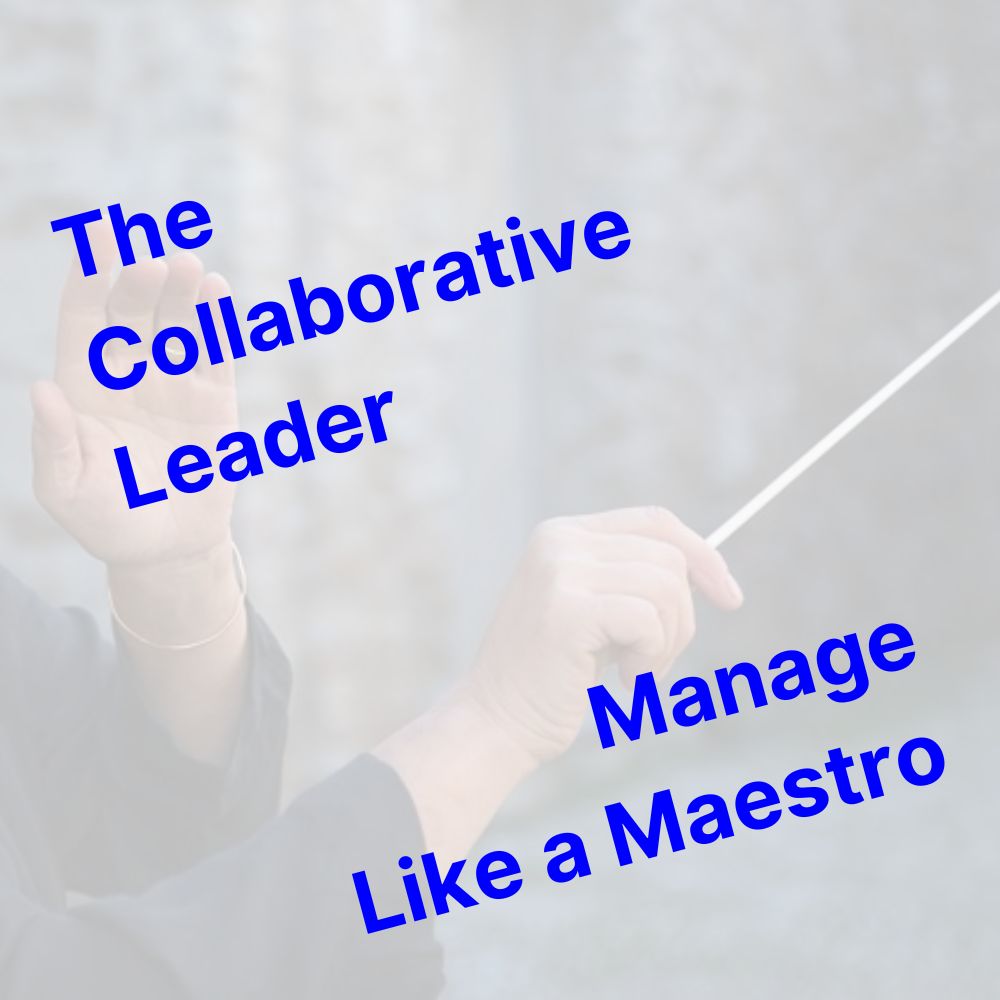 The Collaborative Leader - Manage Like a Maestro